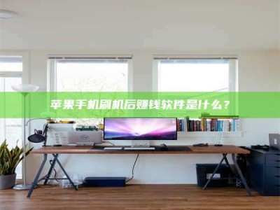 台山苹果手机刷机后赚钱软件是什么？