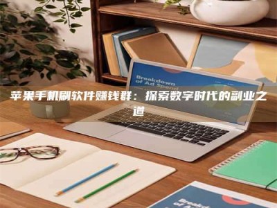 台山苹果手机刷软件赚钱群：探索数字时代的副业之道