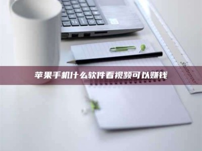 台山苹果手机什么软件看视频可以赚钱